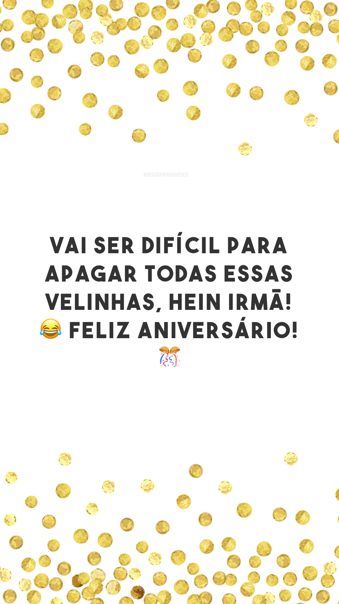 Vai ser difícil para apagar todas essas velinhas, hein irmã! 😂 Feliz aniversário! 🎊