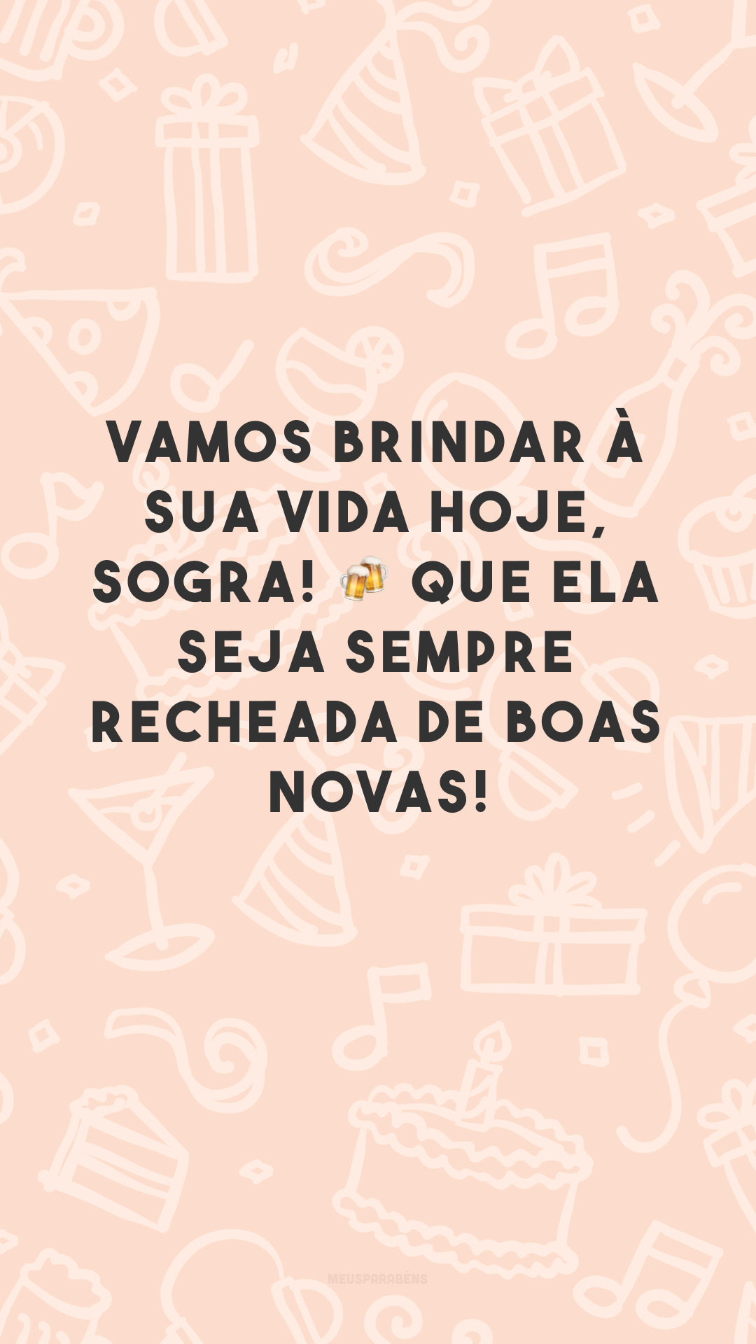 Vamos brindar à sua vida hoje, sogra! 🍻 Que ela seja sempre recheada de boas novas!