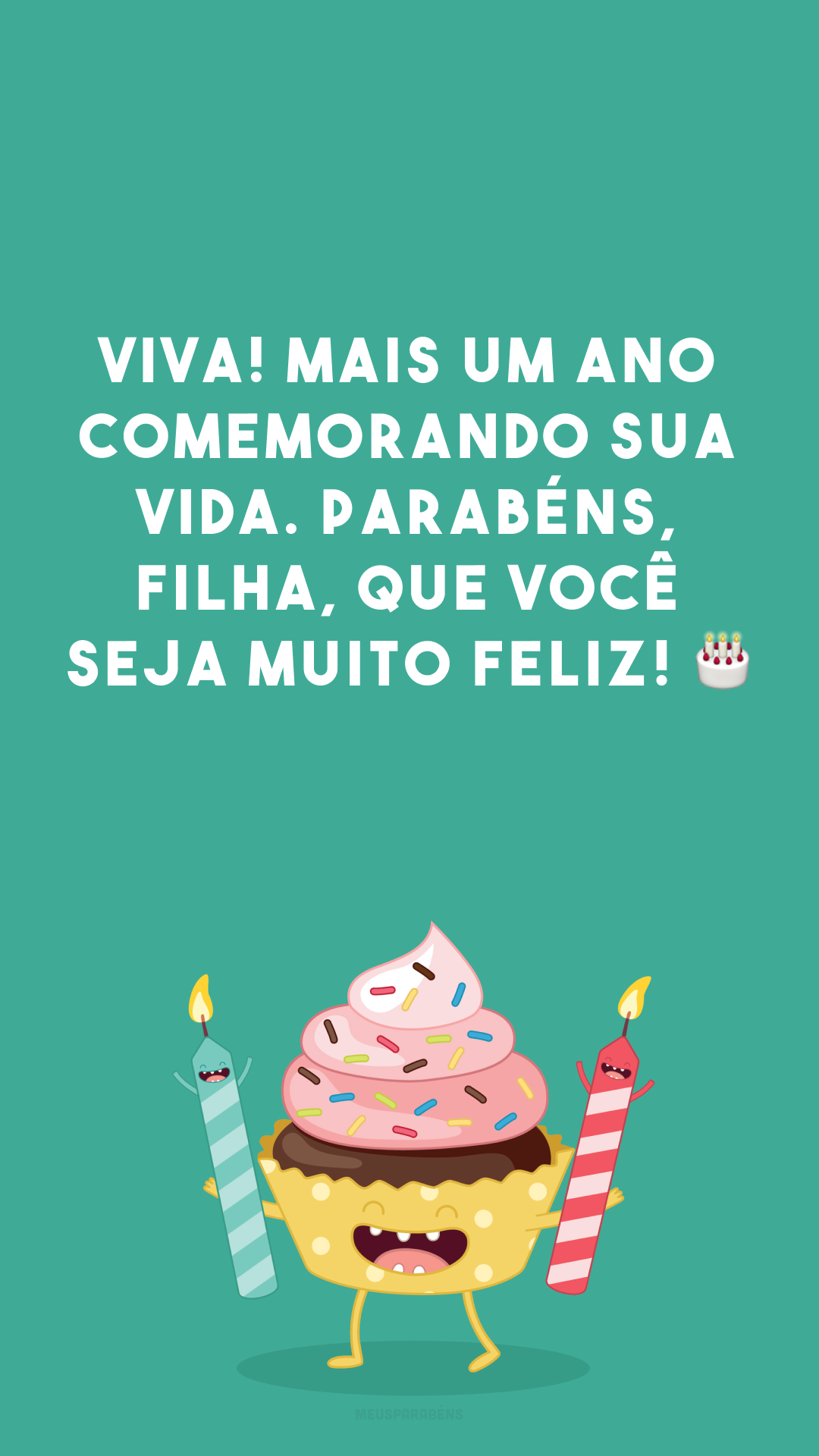 Viva! Mais um ano comemorando sua vida. Parabéns, filha, que você seja muito feliz! 🎂