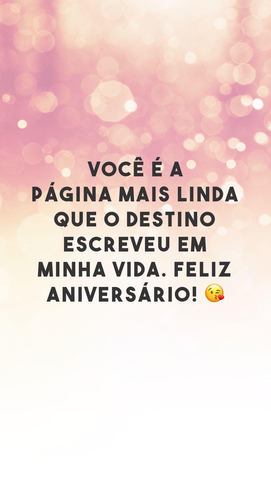 Você é a página mais linda que o destino escreveu em minha vida. Feliz aniversário! 😘