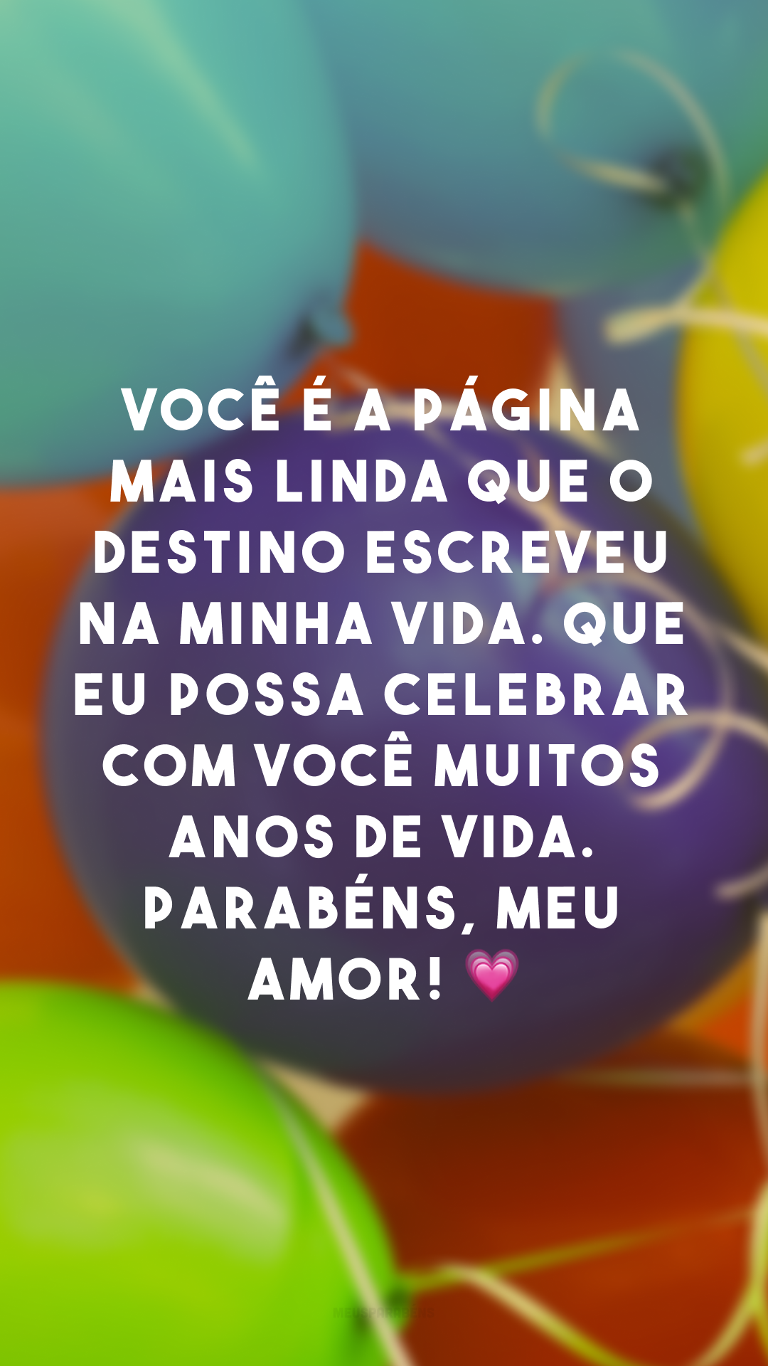 Você é a página mais linda que o destino escreveu na minha vida. Que eu possa celebrar com você muitos anos de vida. Parabéns, meu amor! 💗