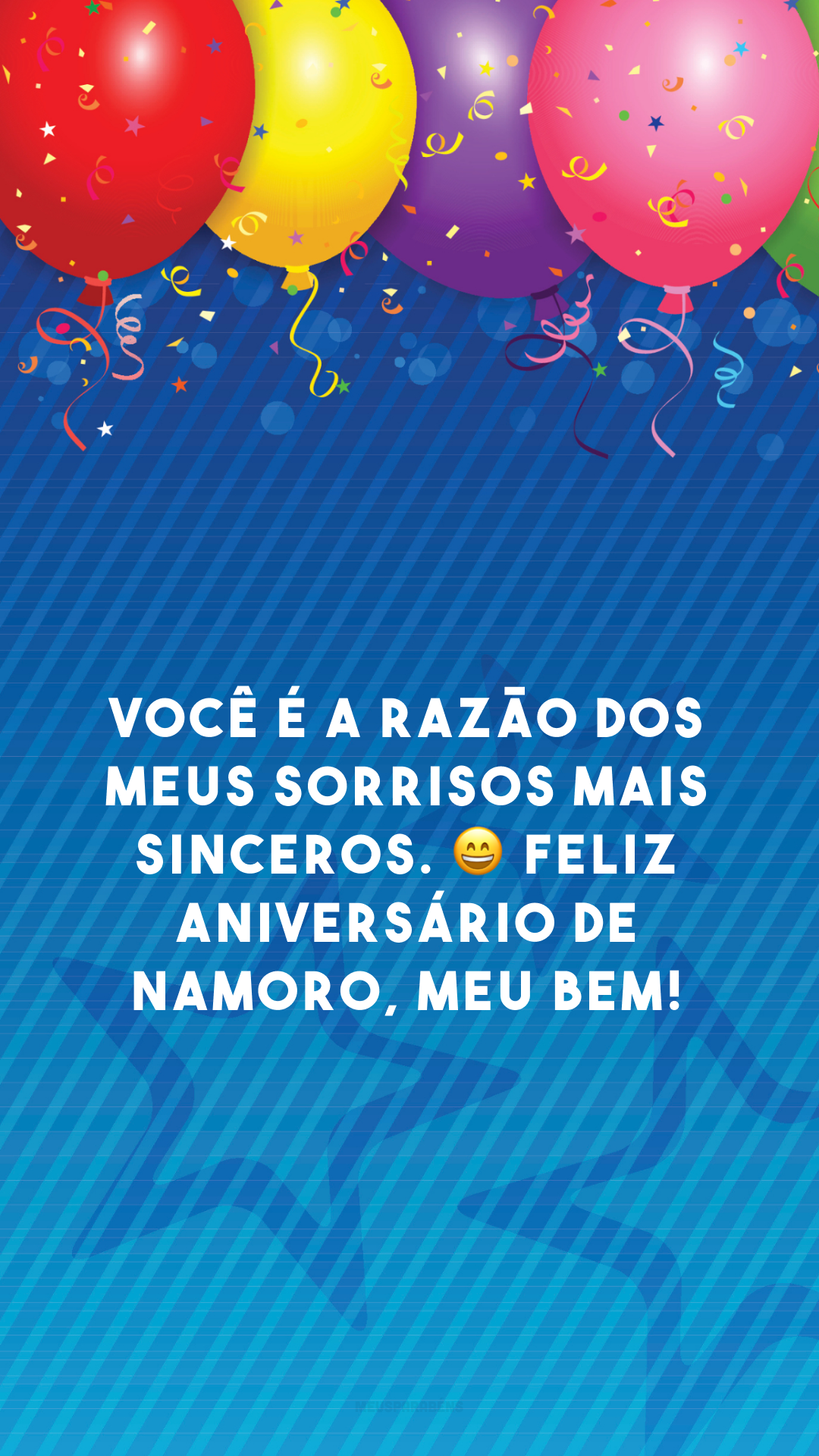 Você é a razão dos meus sorrisos mais sinceros. 😄 Feliz aniversário de namoro, meu bem! 