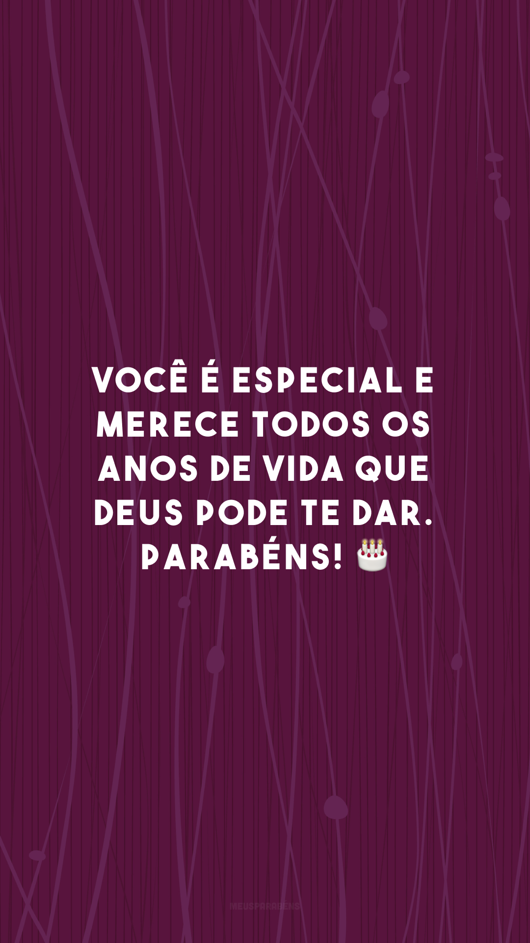 Você é especial e merece todos os anos de vida que Deus pode te dar. Parabéns! 🎂