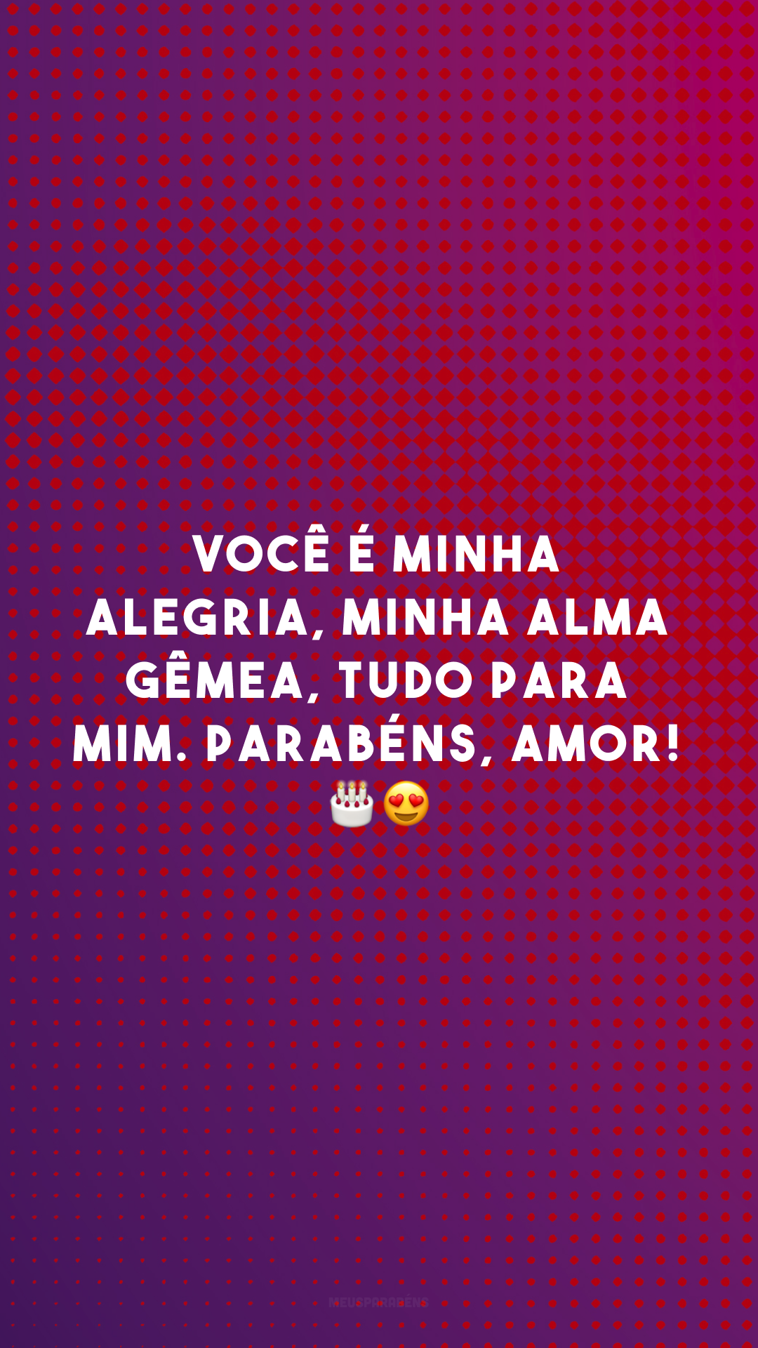 Você é minha alegria, minha alma gêmea, tudo para mim. Parabéns, amor! 🎂😍