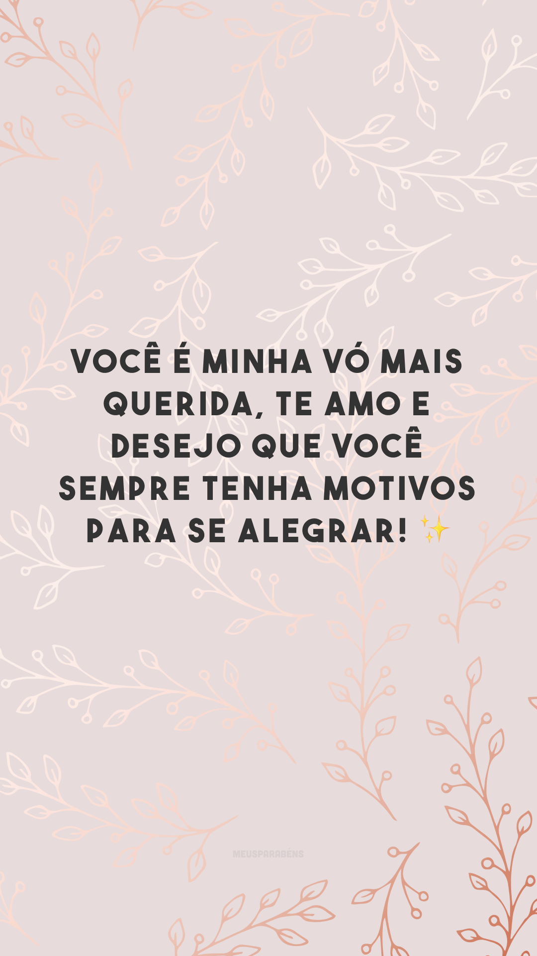 Você é minha vó mais querida, te amo e desejo que você sempre tenha motivos para se alegrar! ✨