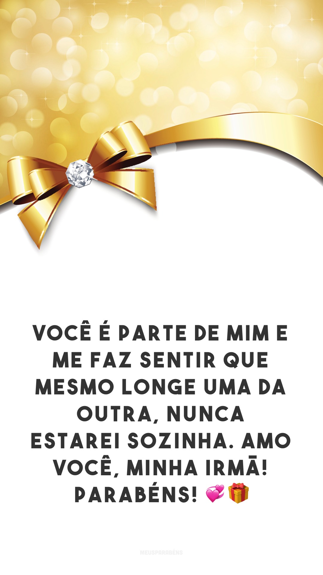 Você é parte de mim e me faz sentir que mesmo longe uma da outra, nunca estarei sozinha. Amo você, minha irmã! Parabéns! 💞🎁