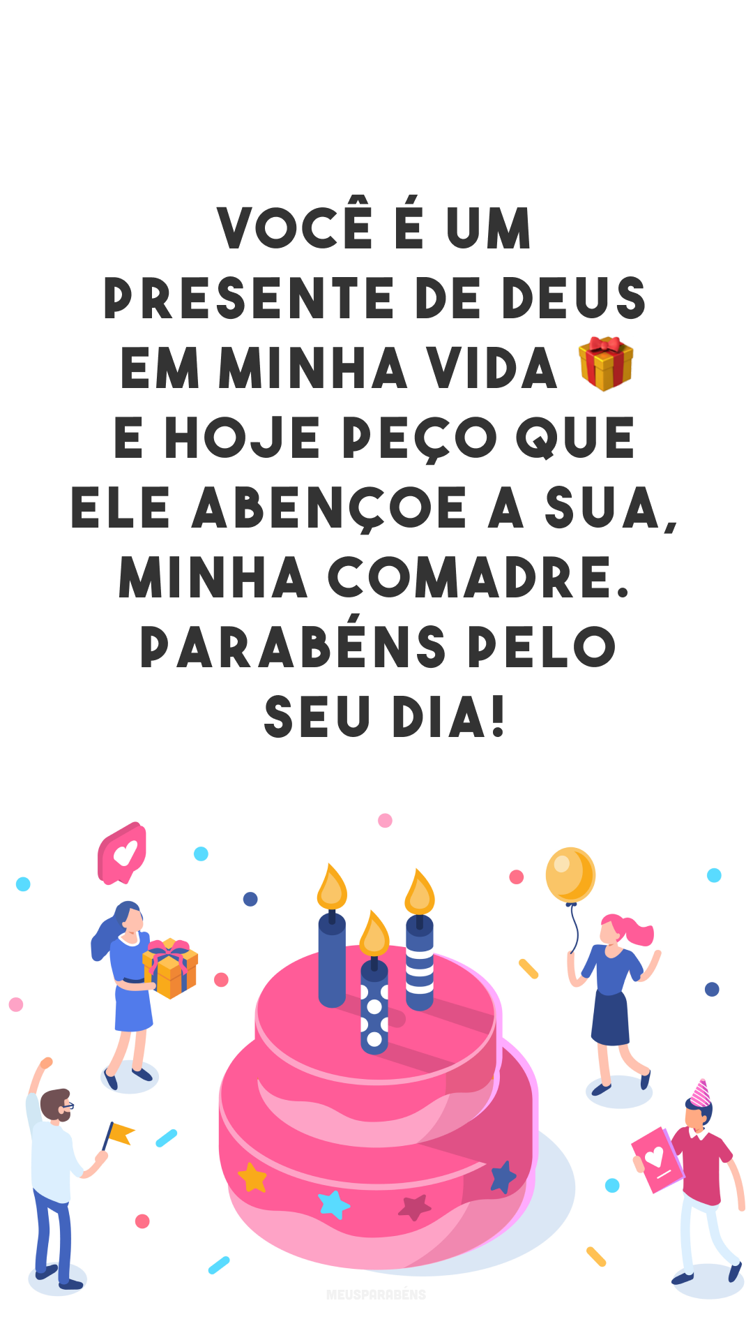 Você é um presente 🎁 de Deus em minha vida, e hoje peço que ele abençoe a sua, minha comadre. Parabéns pelo seu dia!