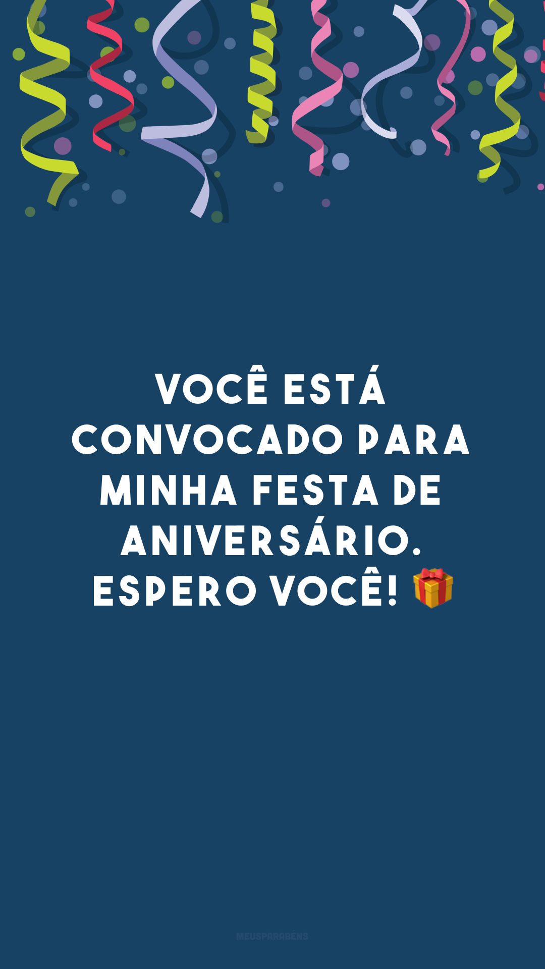 Você está convocado para minha festa de aniversário. Espero você! 🎁