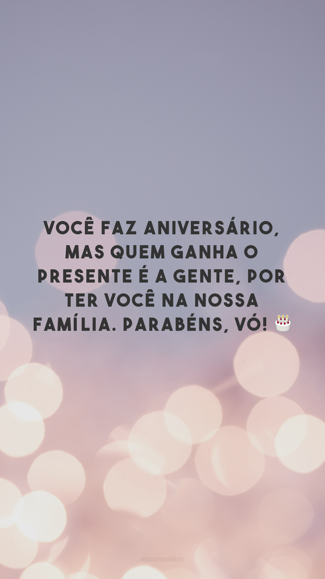 Você faz aniversário, mas quem ganha o presente é a gente, por ter você na nossa família. Parabéns, vó! 🎂