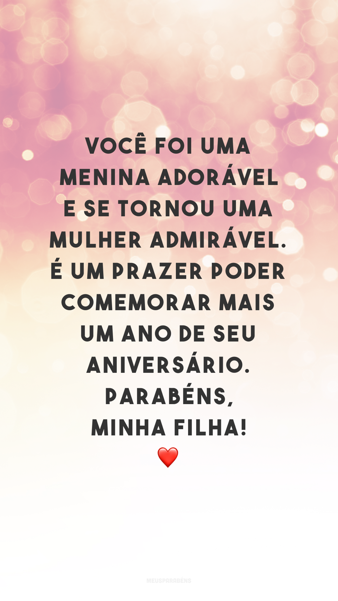 Você foi uma menina adorável e se tornou uma mulher admirável. É um prazer poder comemorar mais um ano de seu aniversário. Parabéns, minha filha! ❤️