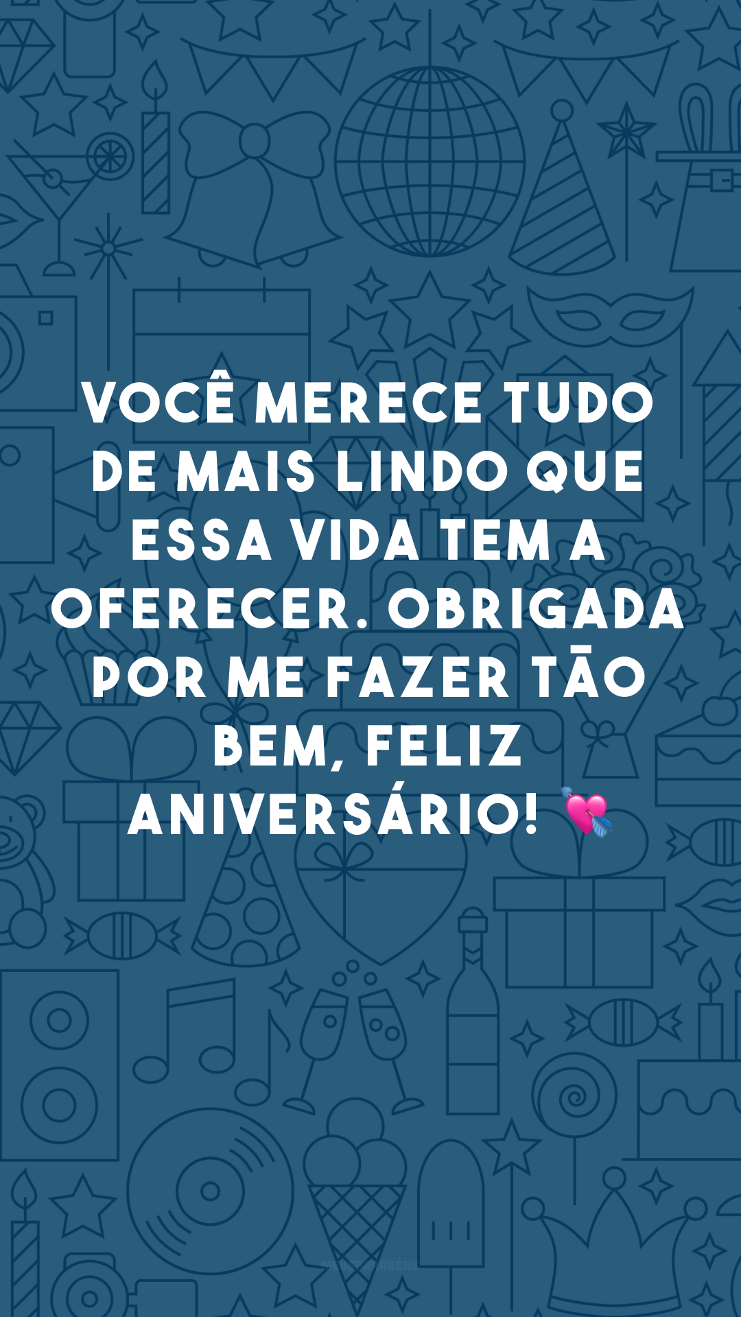 Você merece tudo de mais lindo que essa vida tem a oferecer. Obrigada por me fazer tão bem, feliz aniversário! 💘