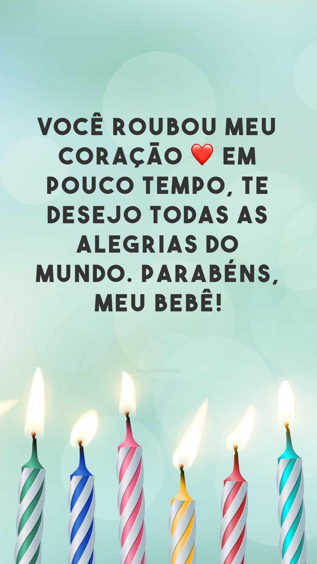 Você roubou meu coração ❤ em pouco tempo, te desejo todas as alegrias do mundo. Parabéns, meu bebê!