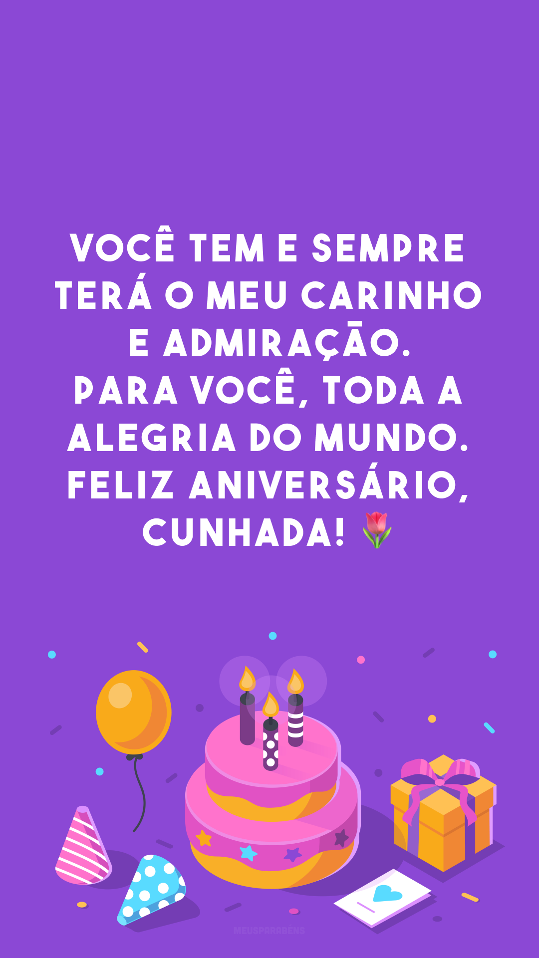 Você tem e sempre terá o meu carinho e admiração. Para você, toda a alegria do mundo. Feliz aniversário, cunhada! 🌷