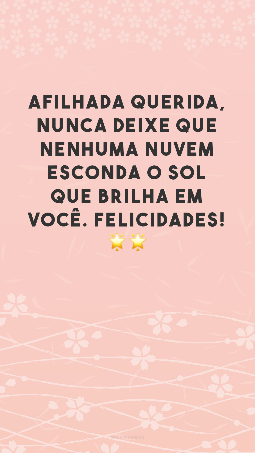 Afilhada querida, nunca deixe que nenhuma nuvem esconda o sol que brilha em você. Felicidades! 🌟🌟