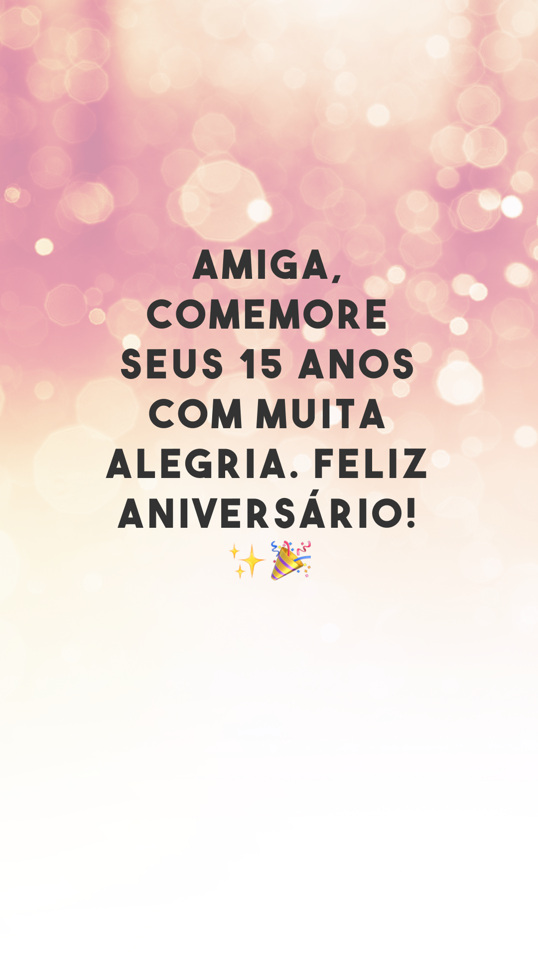 Amiga, comemore seus 15 anos com muita alegria. Feliz aniversário! ✨🎉