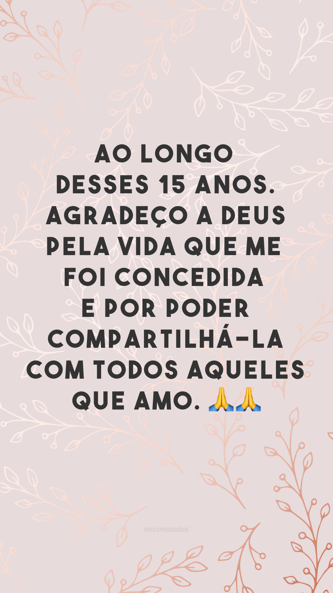 Ao deixar a infância, percebo o quanto se fez belo o meu caminho. Meus amigos e familiares são tesouros que acumulei ao longo desses 15 anos. Agradeço a Deus pela vida que me foi concedida e por poder compartilhá-la com todos aqueles que amo. 🙏🙏