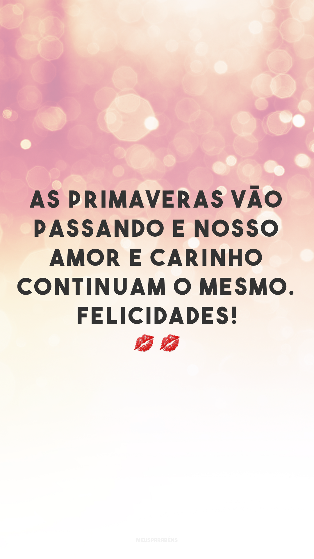 As primaveras vão passando e nosso amor e carinho continuam o mesmo. Felicidades! 💋💋
