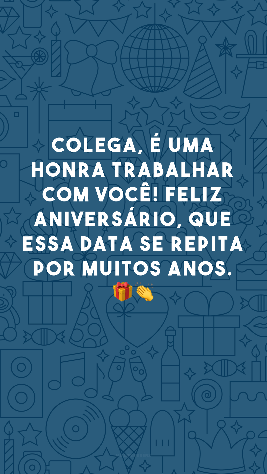 Colega, é uma honra trabalhar com você! Feliz aniversário, que essa data se repita por muitos anos. 🎁👏