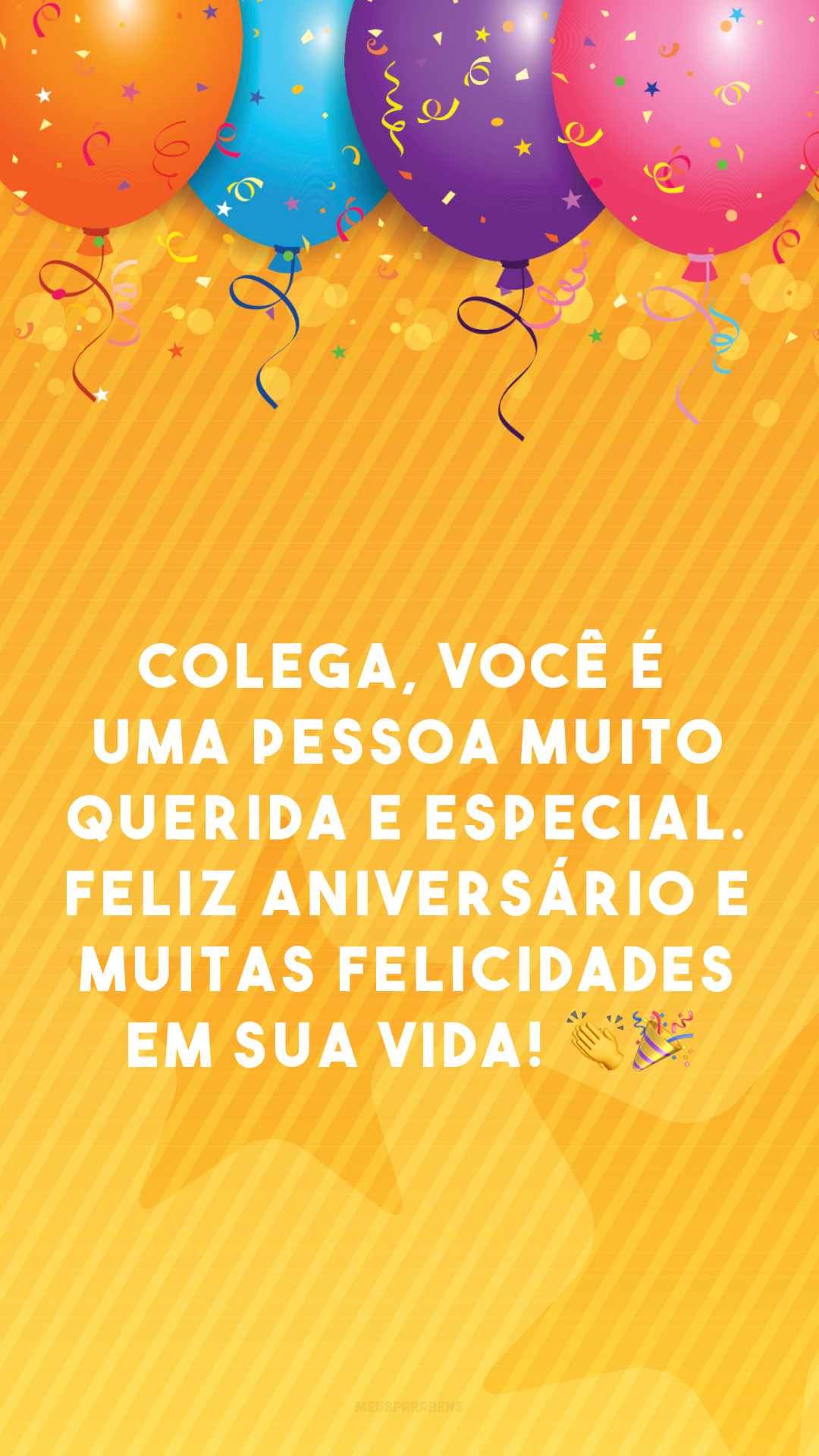 Colega, você é uma pessoa muito querida e especial. Feliz aniversário e muitas felicidades em sua vida! 👏🎉