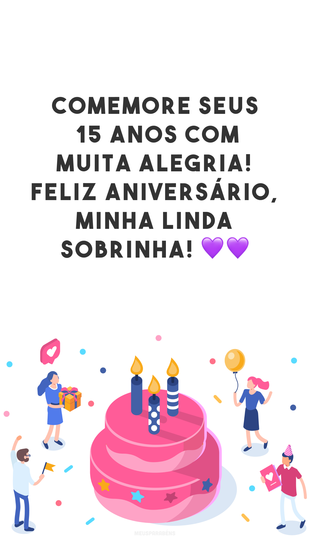 Comemore seus 15 anos com muita alegria! Feliz aniversário, minha linda sobrinha! 💜💜