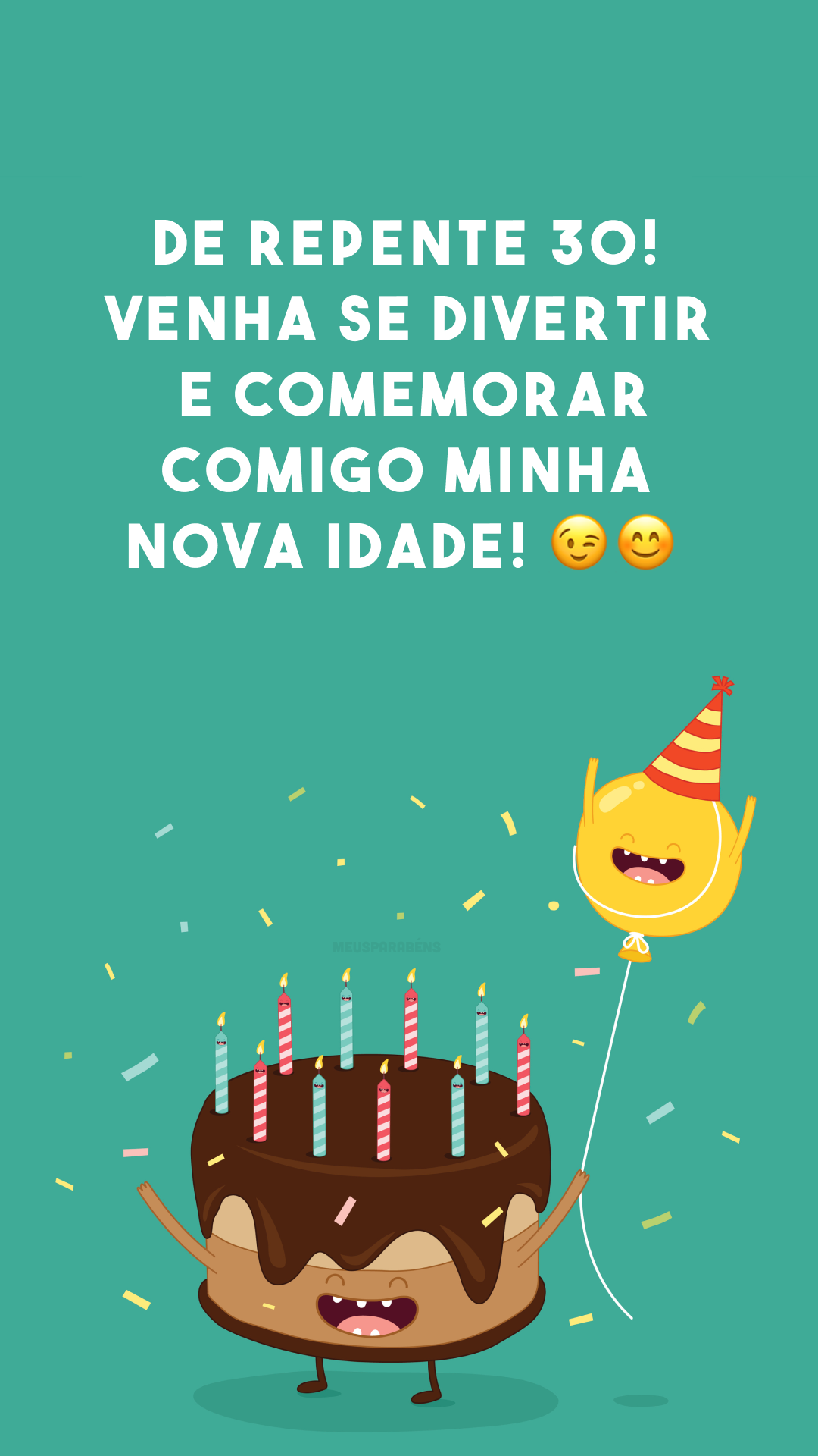 De repente 30! Venha se divertir e comemorar comigo minha nova idade! 😉😊
