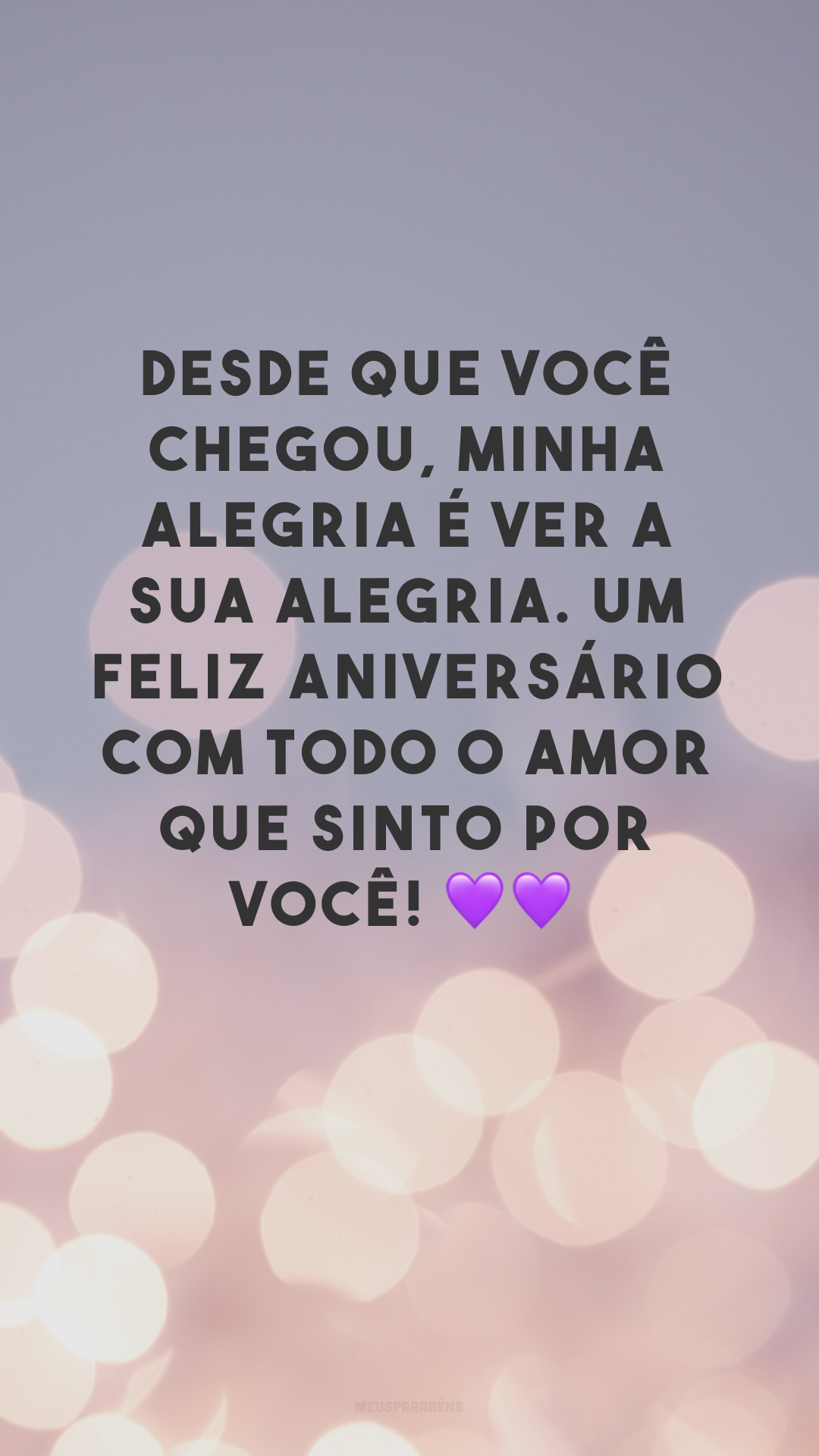 Desde que você chegou, minha alegria é ver a sua alegria. Um feliz aniversário com todo o amor que sinto por você! 💜💜
