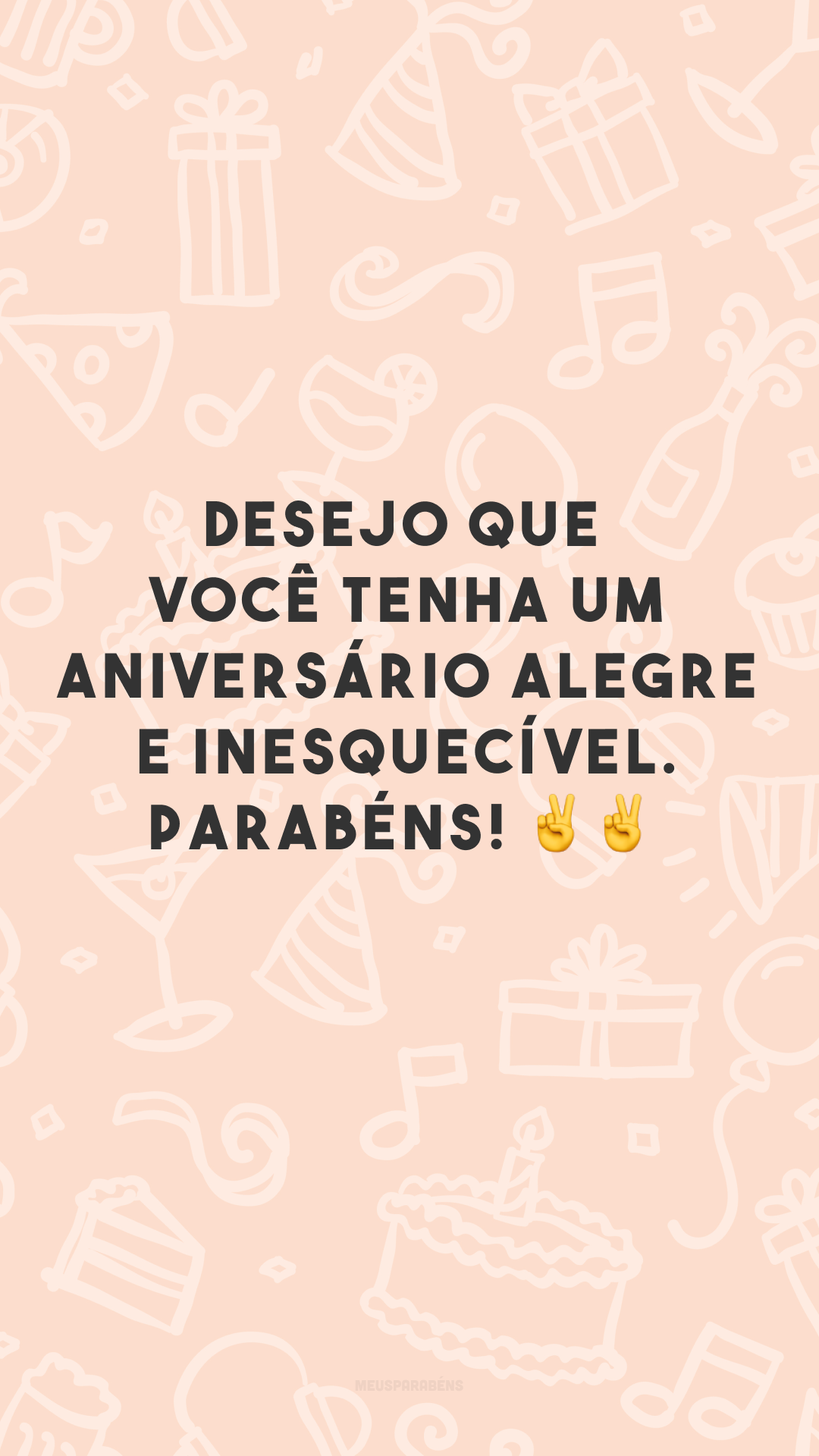 Desejo que você tenha um aniversário alegre e inesquecível. Parabéns! ✌✌
 