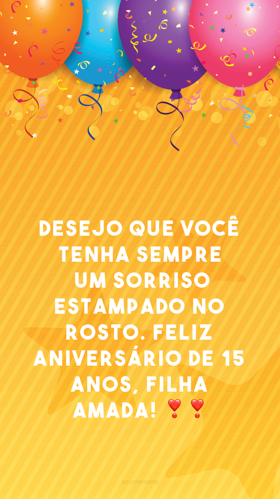 Desejo que você tenha sempre um sorriso estampado no rosto. Feliz aniversário de 15 anos, filha amada! ❣❣