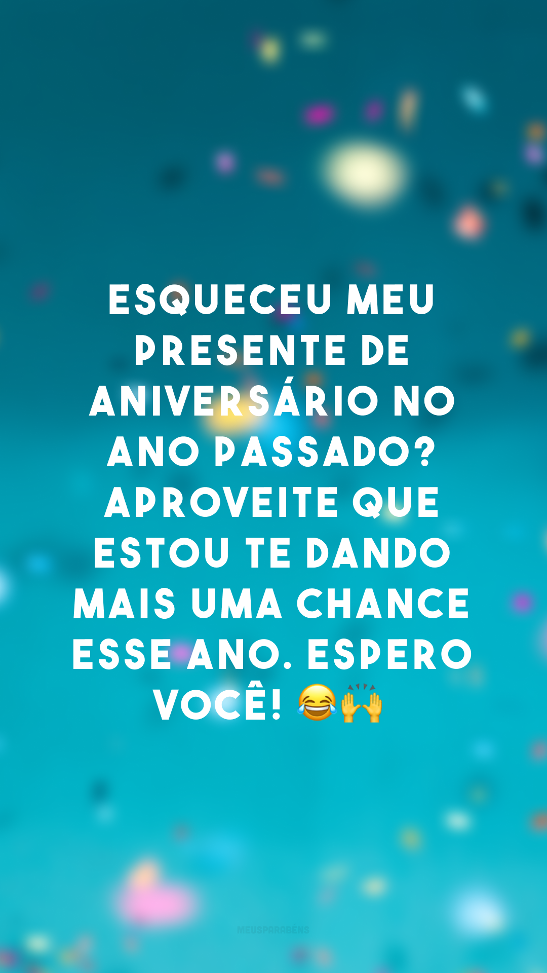 Esqueceu meu presente de aniversário no ano passado? Aproveite que estou te dando mais uma chance esse ano. Espero você! 😂🙌
