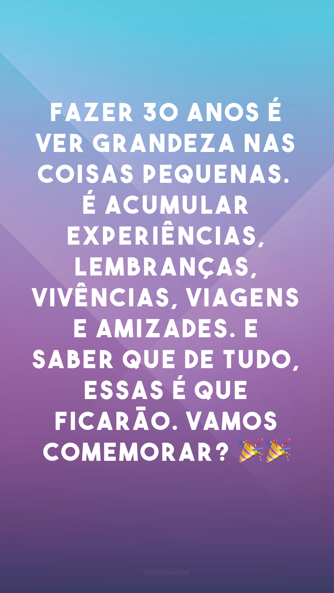 Fazer 30 anos é ver grandeza nas coisas pequenas. É acumular experiências, lembranças, vivências, viagens e amizades. E saber que de tudo, essas é que ficarão. Vamos comemorar? 🎉🎉