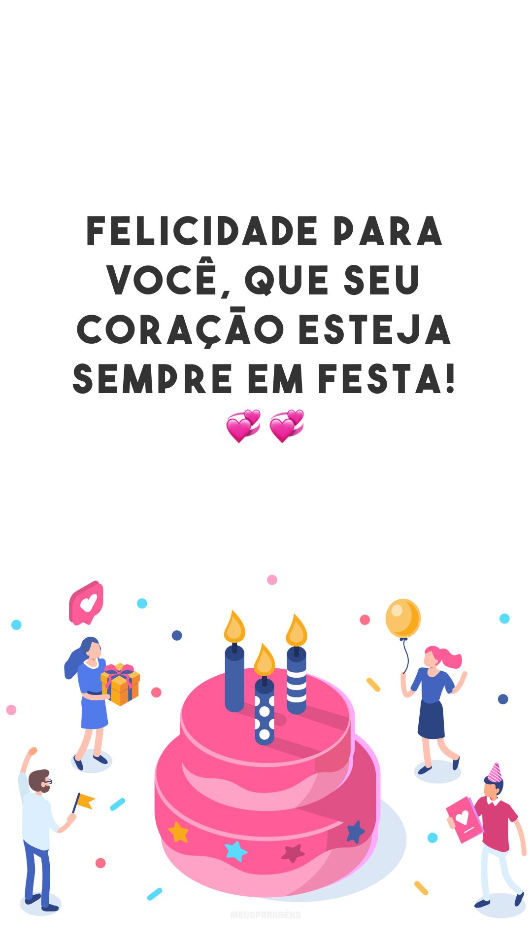 Felicidade para você, que seu coração esteja sempre em festa! 💞💞