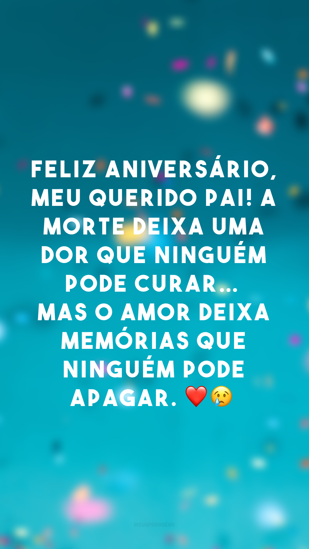 Feliz aniversário, meu querido pai! A morte deixa uma dor que ninguém pode curar… mas o amor deixa memórias que ninguém pode apagar. ❤😢
