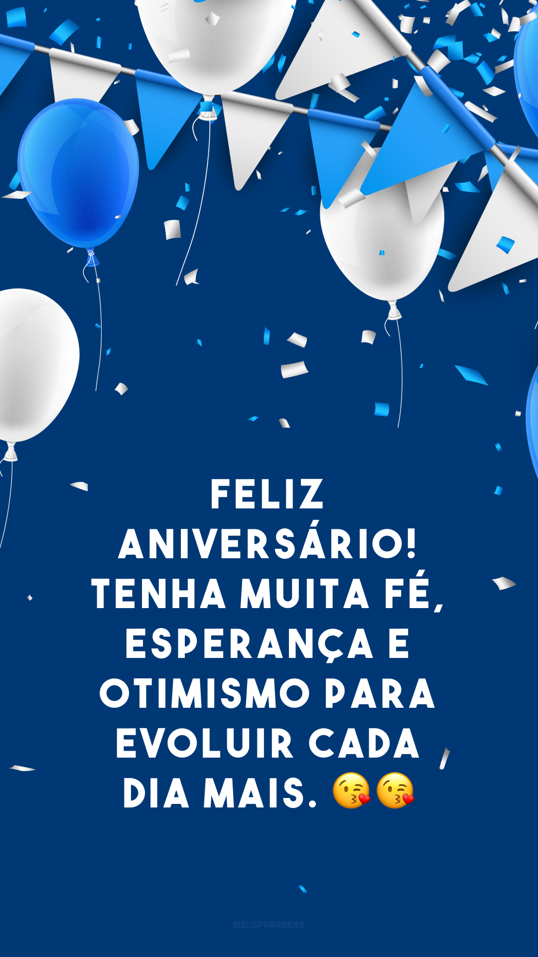 Feliz aniversário! Tenha muita fé, esperança e otimismo para evoluir cada dia mais. 😘😘