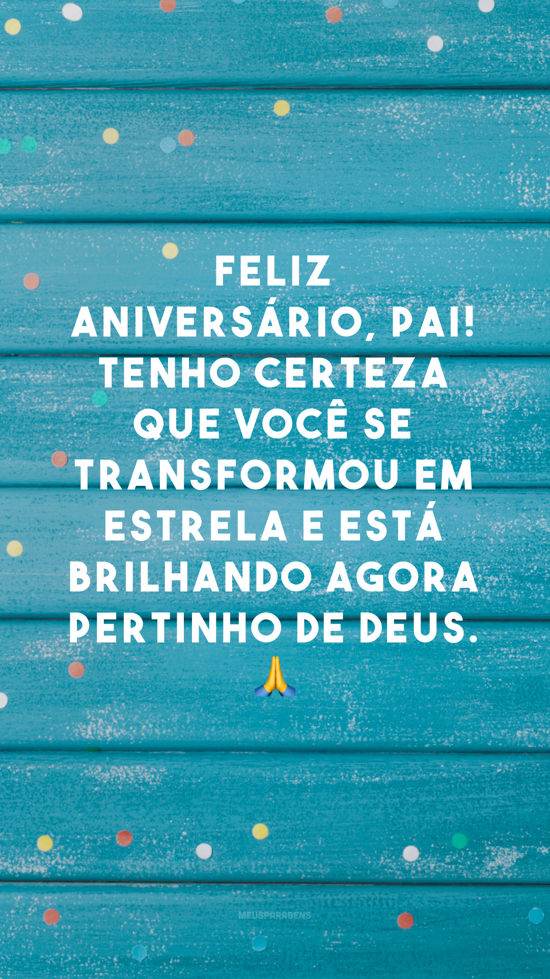 Feliz aniversário, pai! Tenho certeza que você se transformou em estrela e está brilhando agora pertinho de Deus. 🙏
