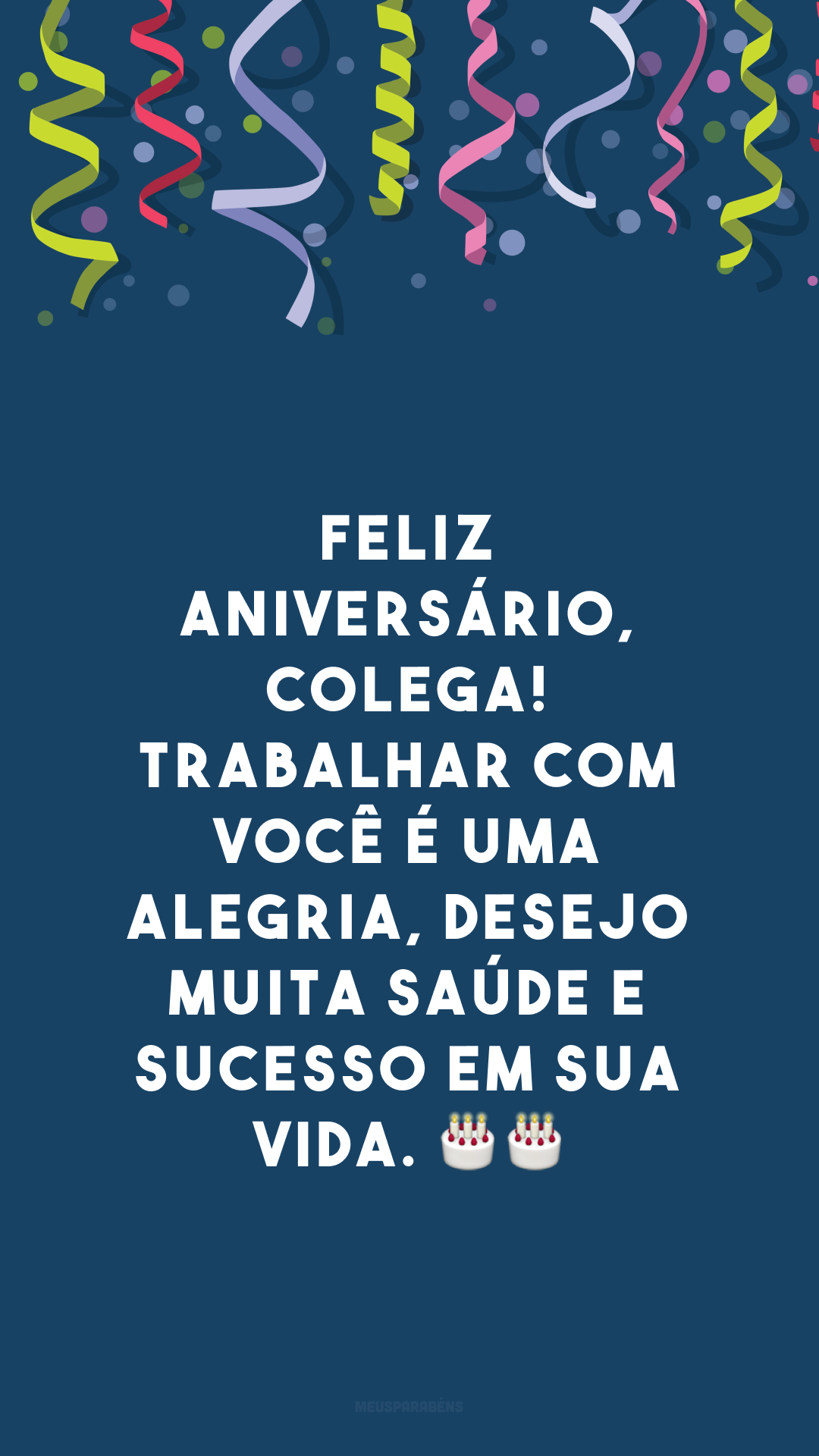 Feliz aniversário, colega! Trabalhar com você é uma alegria, desejo muita saúde e sucesso em sua vida. 🎂🎂