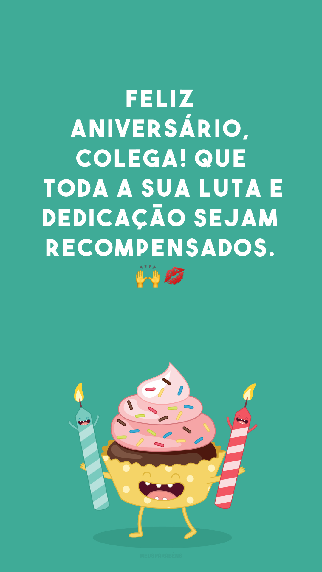 Feliz aniversário, colega! Que toda a sua luta e dedicação sejam recompensados. 🙌💋