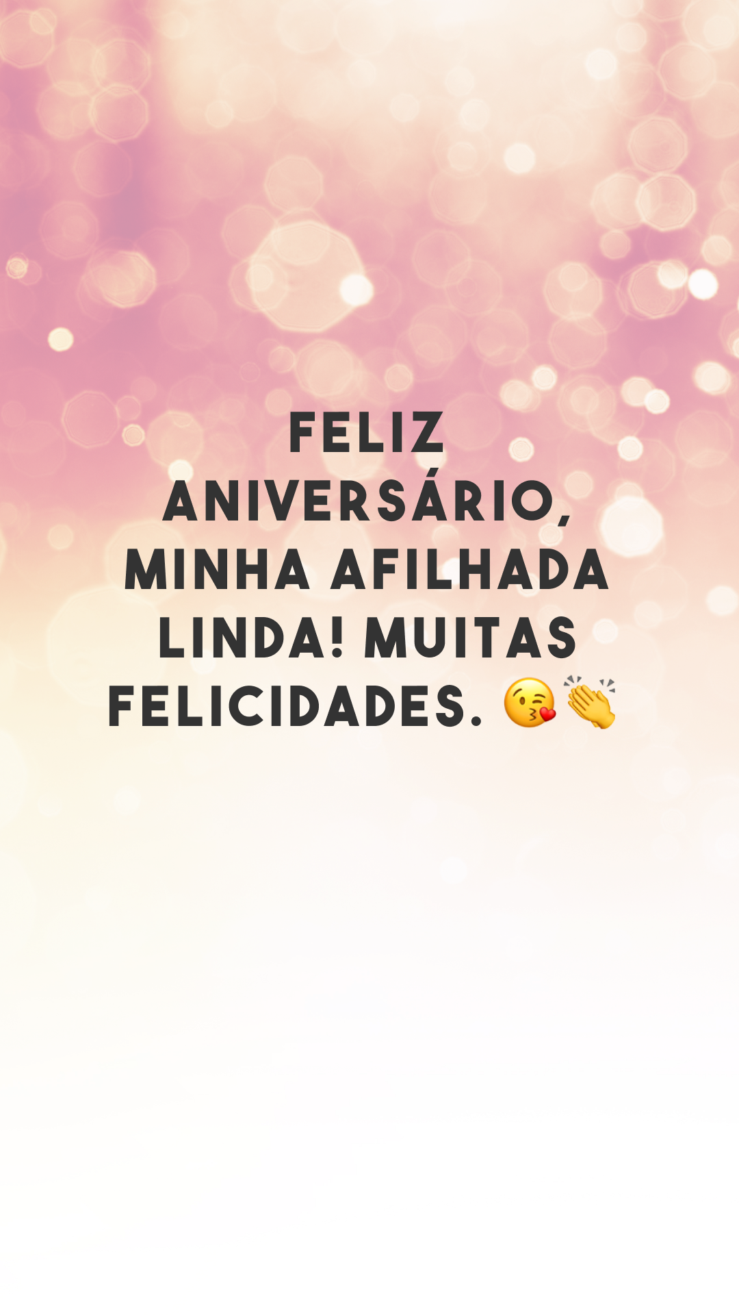 Feliz aniversário, minha afilhada linda! Muitas felicidades. 😘👏
