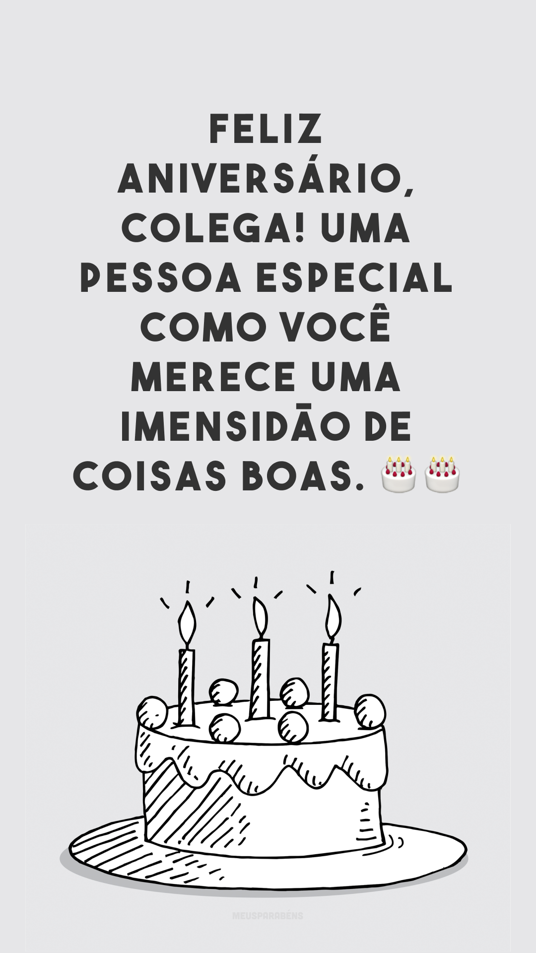 Feliz aniversário, colega! Uma pessoa especial como você merece uma imensidão de coisas boas. 🎂🎂