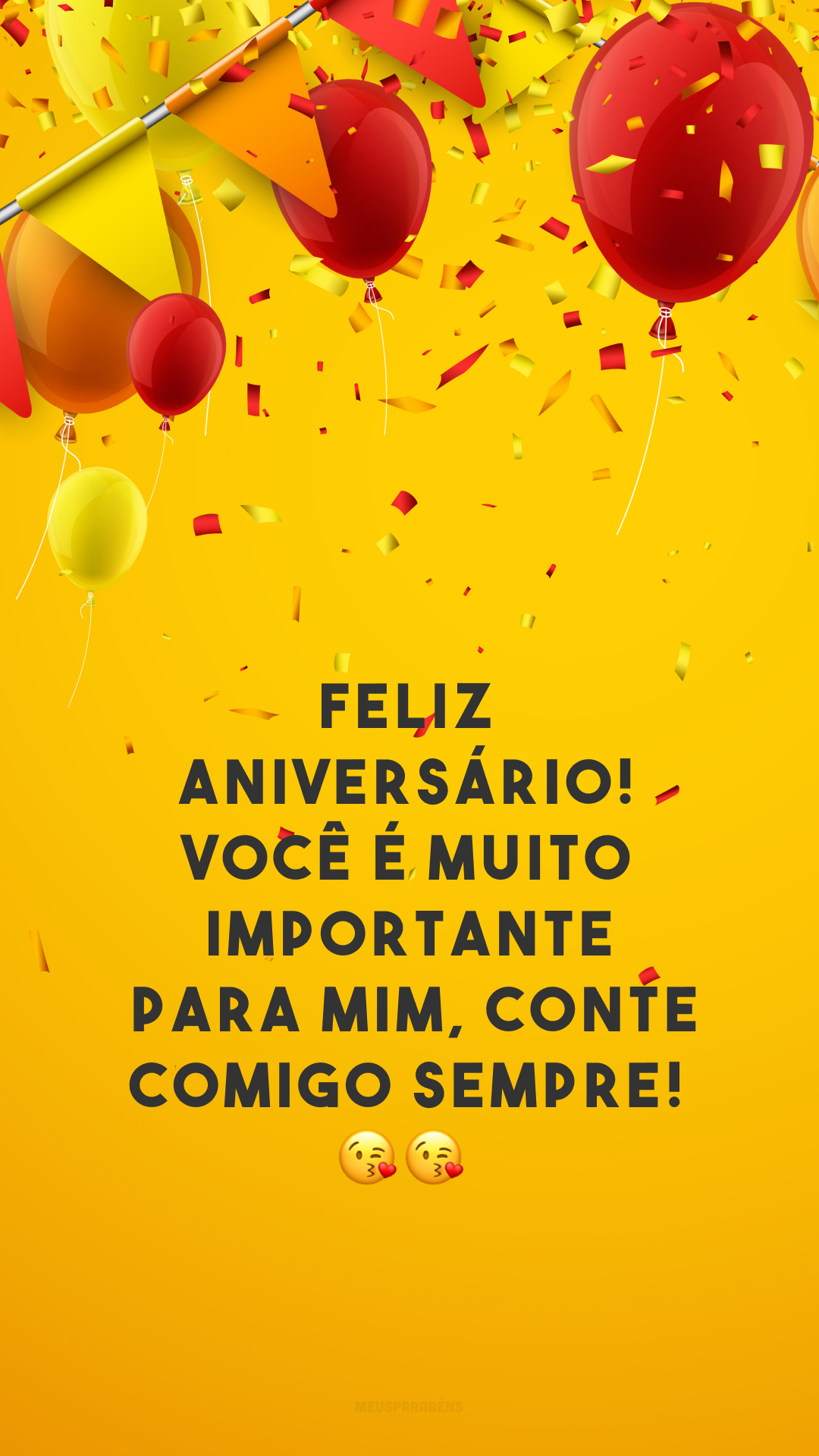 Feliz aniversário! Você é muito importante para mim, conte comigo sempre! 😘😘