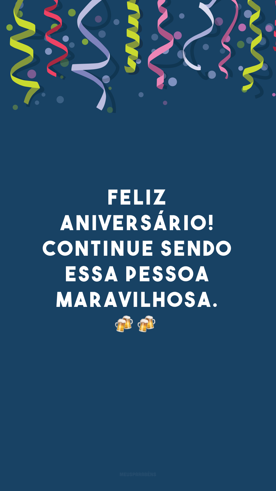 Feliz aniversário! Continue sendo essa pessoa maravilhosa. 🍻🍻
