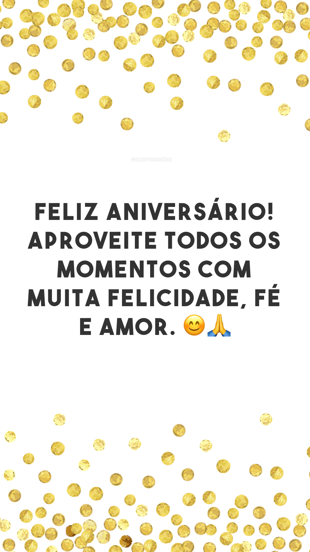 Feliz aniversário! Aproveite todos os momentos com muita felicidade, fé e amor. 😊🙏