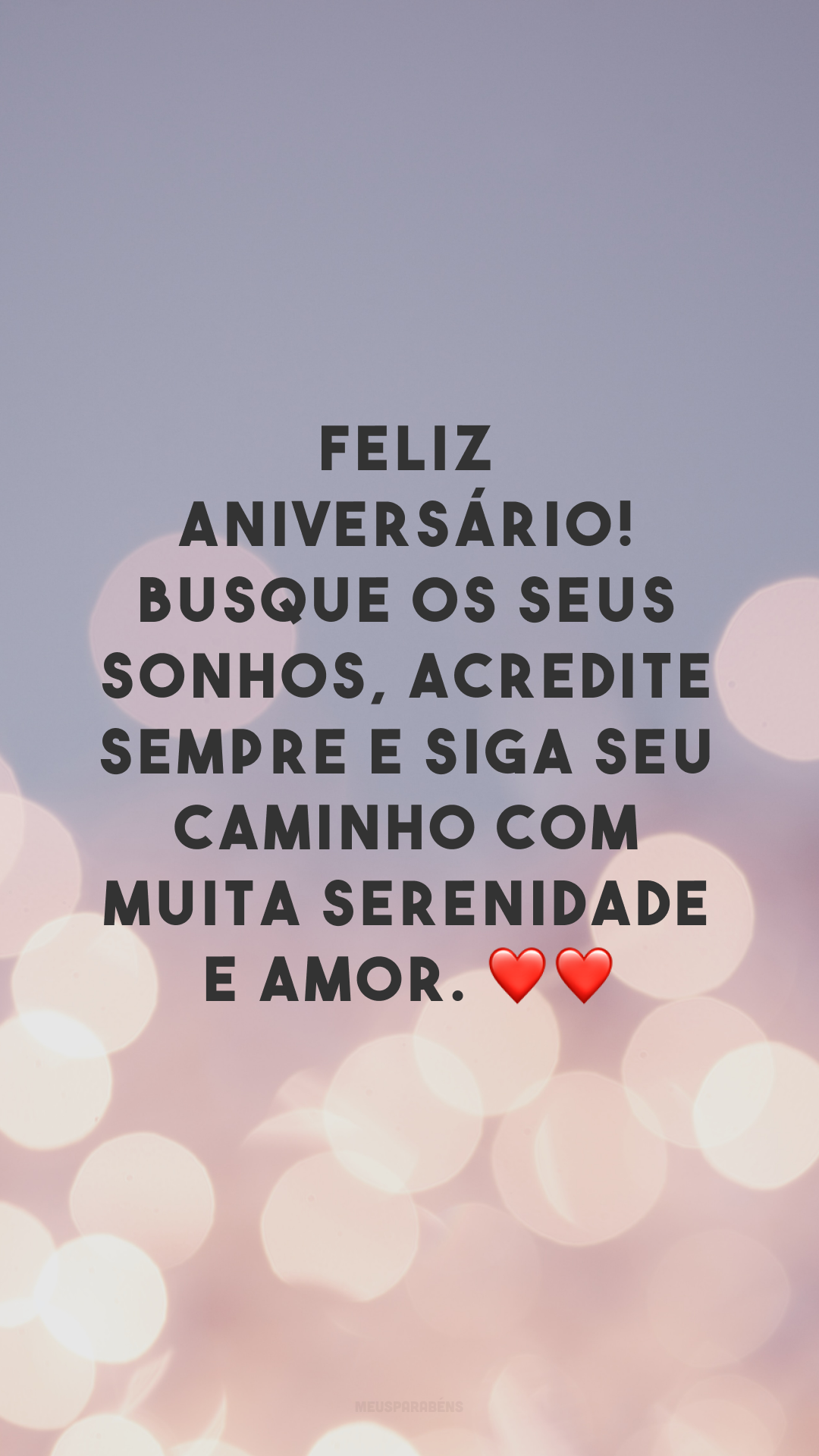 Feliz aniversário! Busque os seus sonhos, acredite sempre e siga seu caminho com muita serenidade e amor. ❤❤