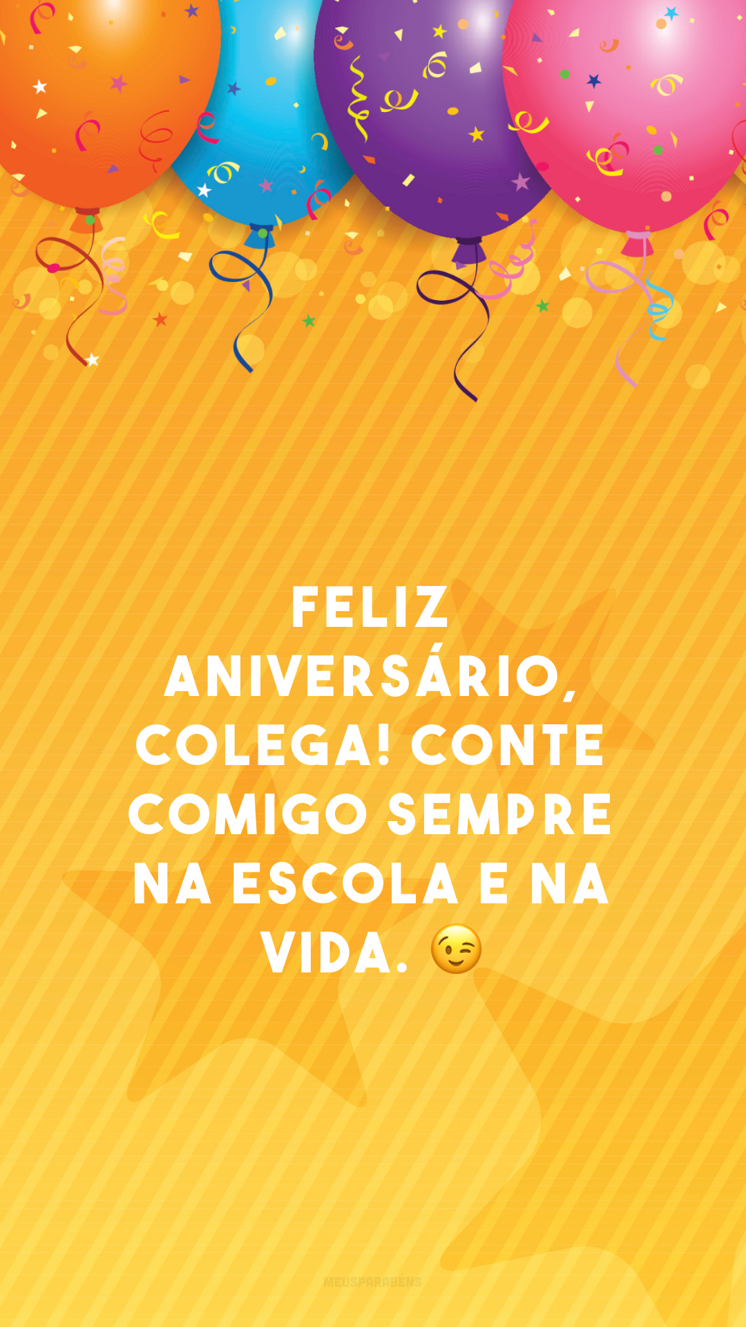 Feliz aniversário, colega! Conte comigo sempre na escola e na vida. 😉