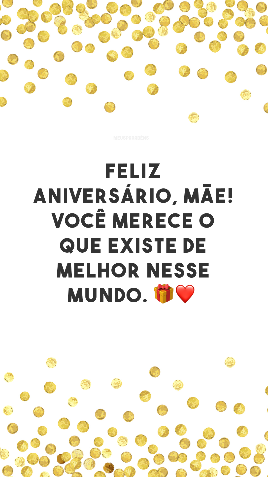 Feliz aniversário, mãe! Você merece o que existe de melhor nesse mundo. 🎁❤
