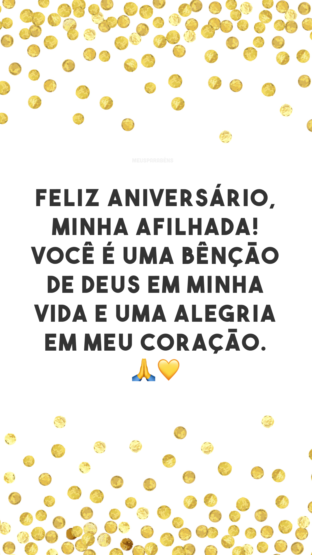 Feliz aniversário, minha afilhada! Você é uma bênção de Deus em minha vida e uma alegria em meu coração. 🙏💛