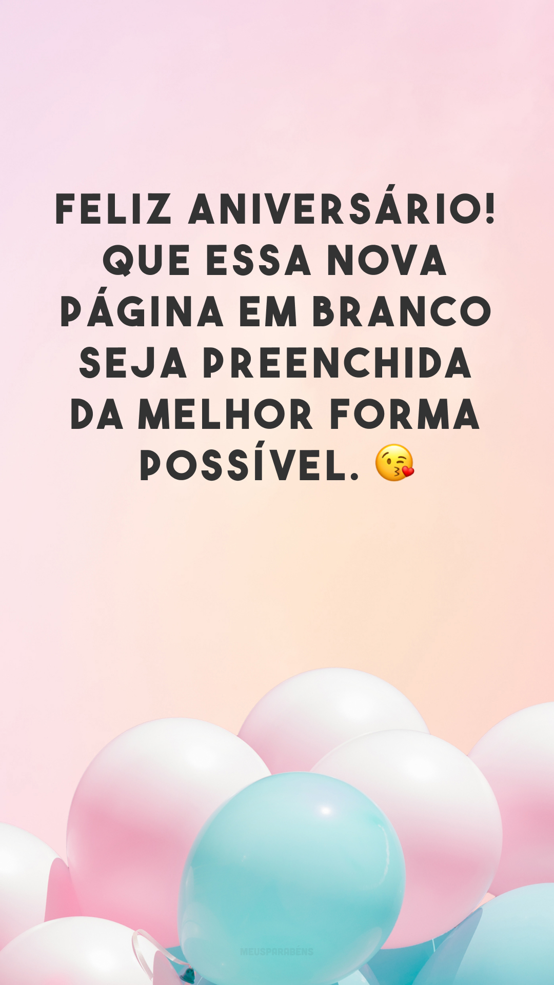 Feliz aniversário! Que essa nova página em branco seja preenchida da melhor forma possível. 😘