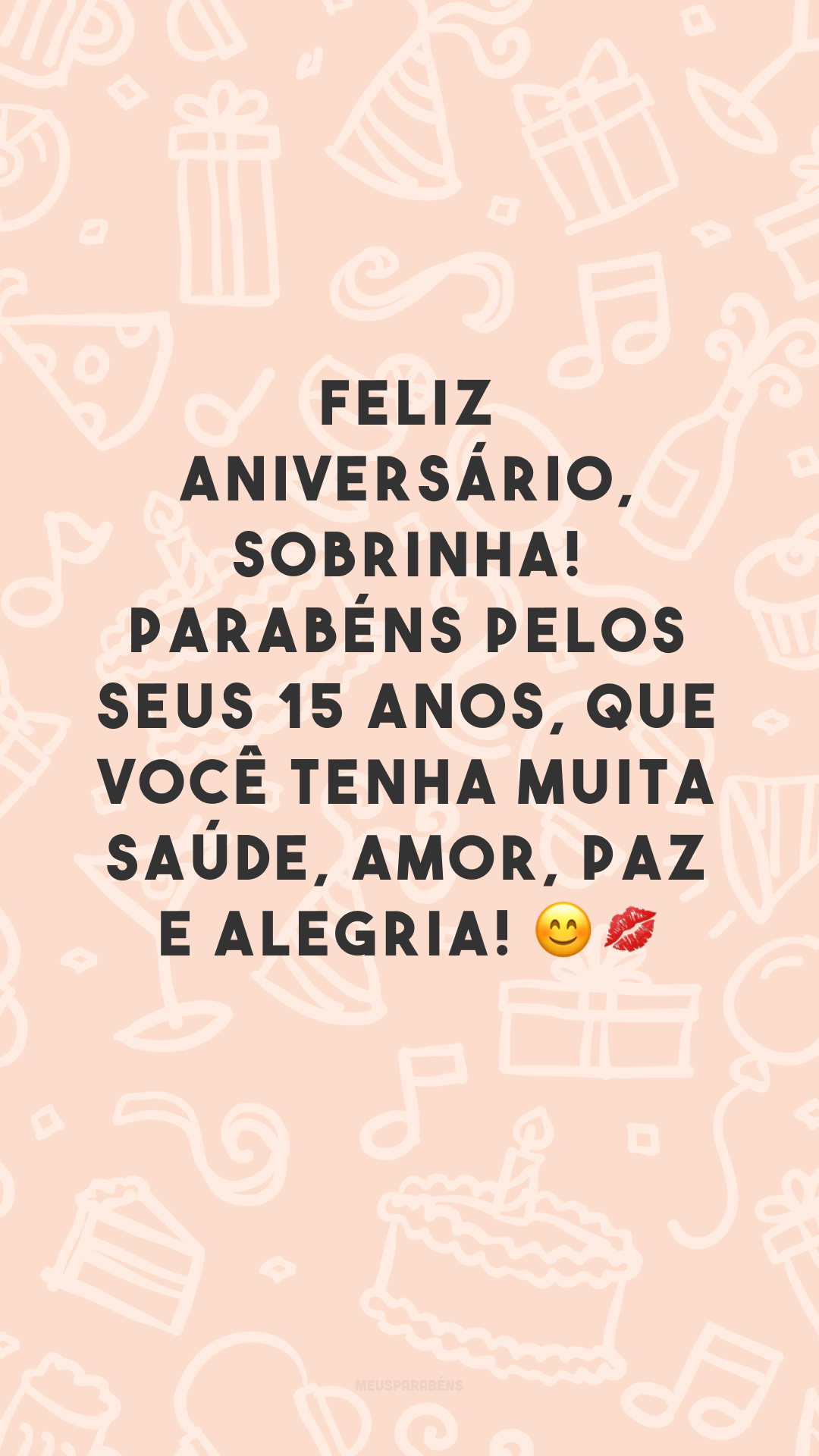 Feliz aniversário, sobrinha! Parabéns pelos seus 15 anos, que você tenha muita saúde, amor, paz e alegria! 😊💋