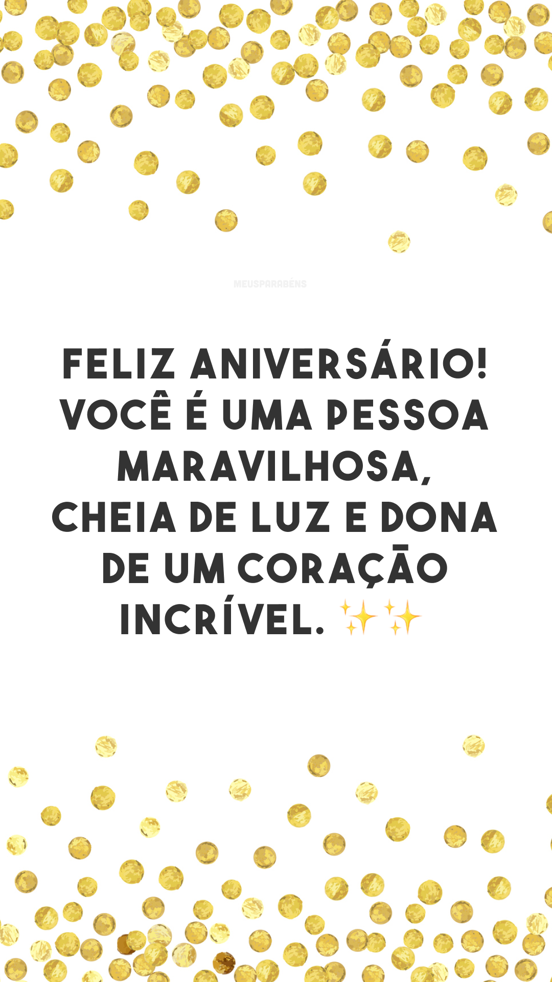 Feliz aniversário! Você é uma pessoa maravilhosa, cheia de luz e dona de um coração incrível. ✨✨
