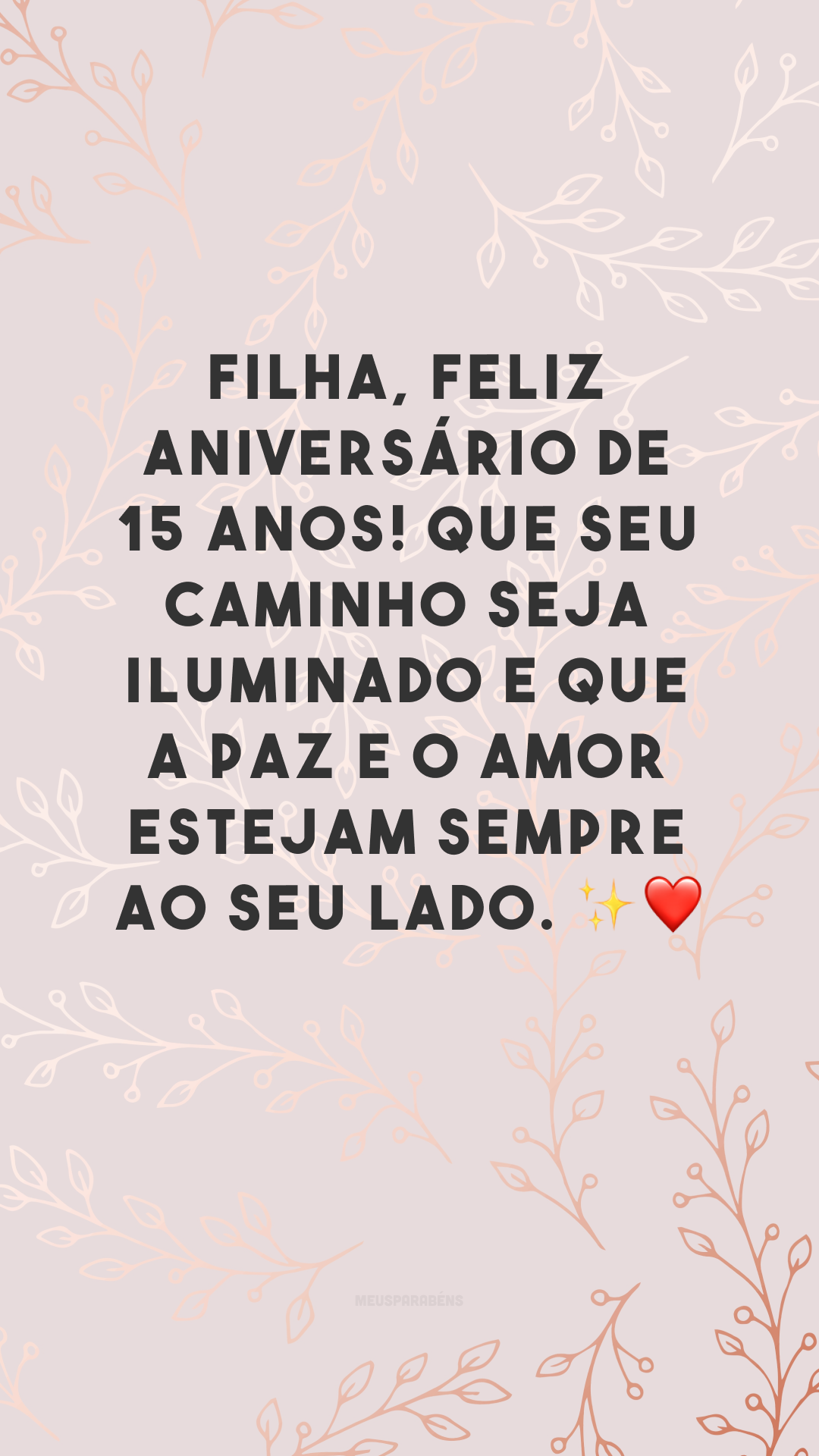 Filha, feliz aniversário de 15 anos! Que seu caminho seja iluminado e que a paz e o amor estejam sempre ao seu lado. ✨❤