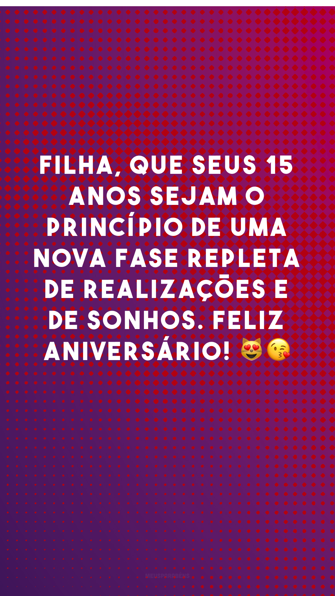 Filha, que seus 15 anos sejam o princípio de uma nova fase repleta de realizações e de sonhos. Feliz aniversário! 😻😘